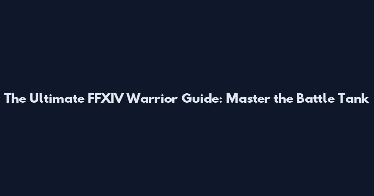 The Ultimate FFXIV Warrior Guide: Master the Battle Tank