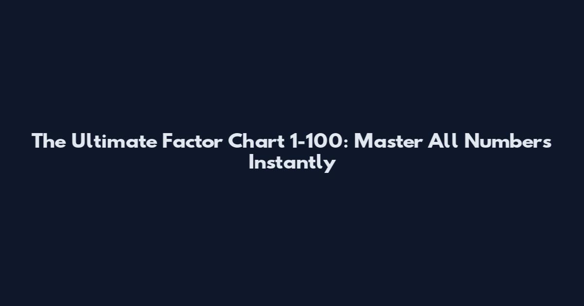 The Ultimate Factor Chart 1-100: Master All Numbers Instantly