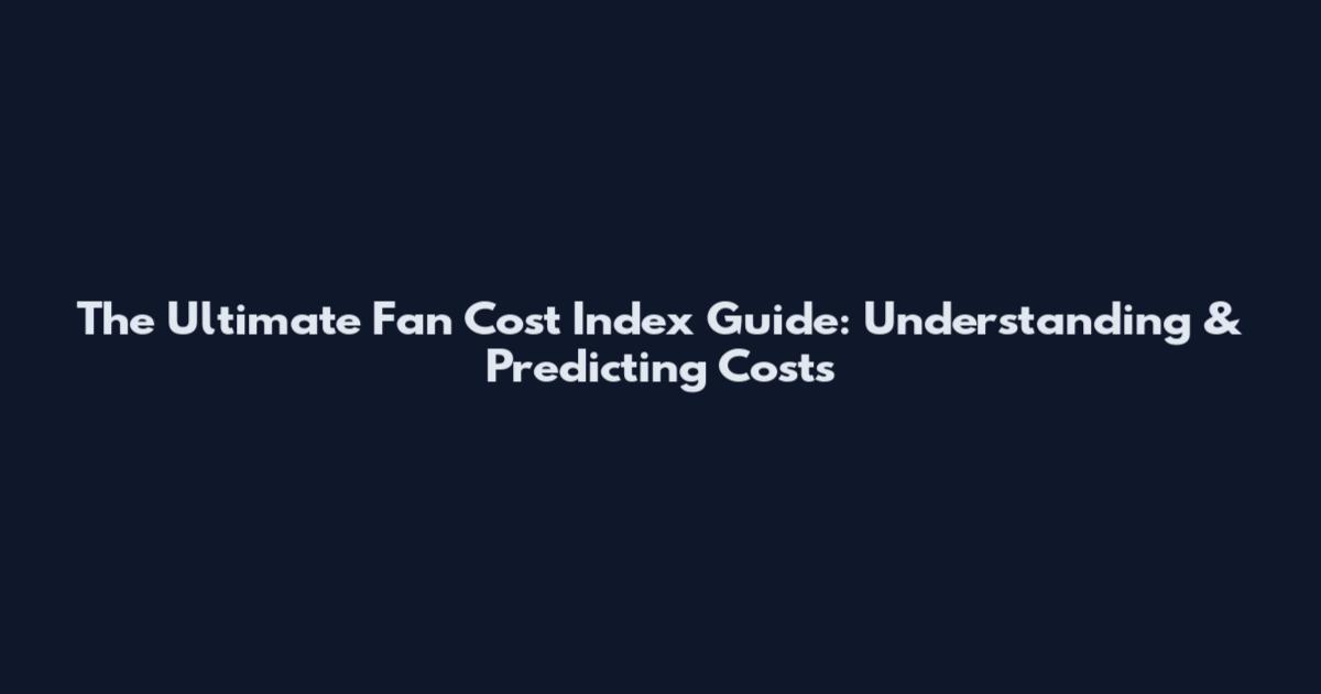 The Ultimate Fan Cost Index Guide: Understanding & Predicting Costs