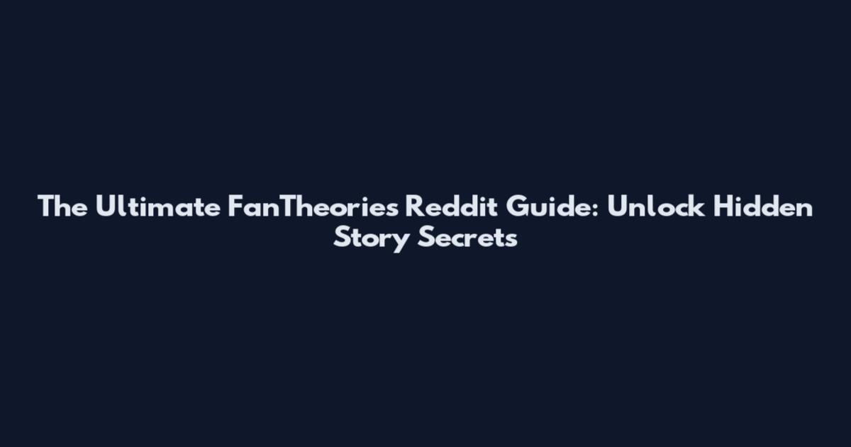 The Ultimate FanTheories Reddit Guide: Unlock Hidden Story Secrets