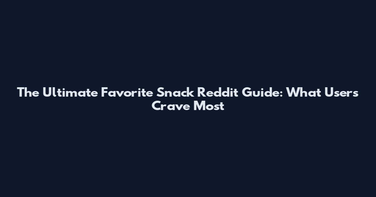 The Ultimate Favorite Snack Reddit Guide: What Users Crave Most