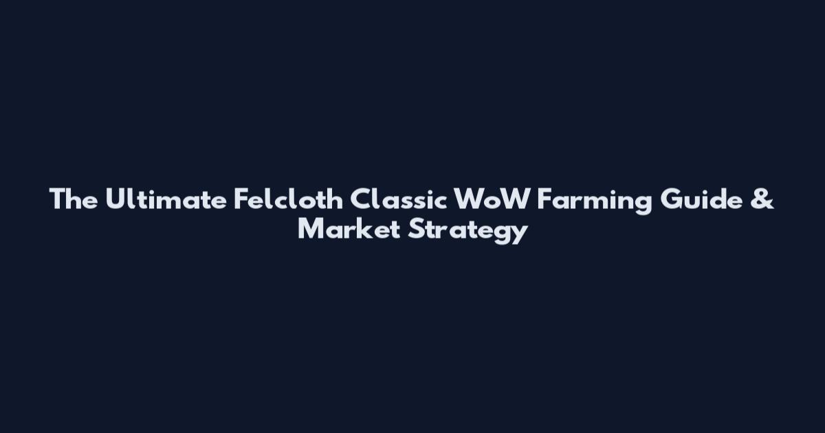 The Ultimate Felcloth Classic WoW Farming Guide & Market Strategy