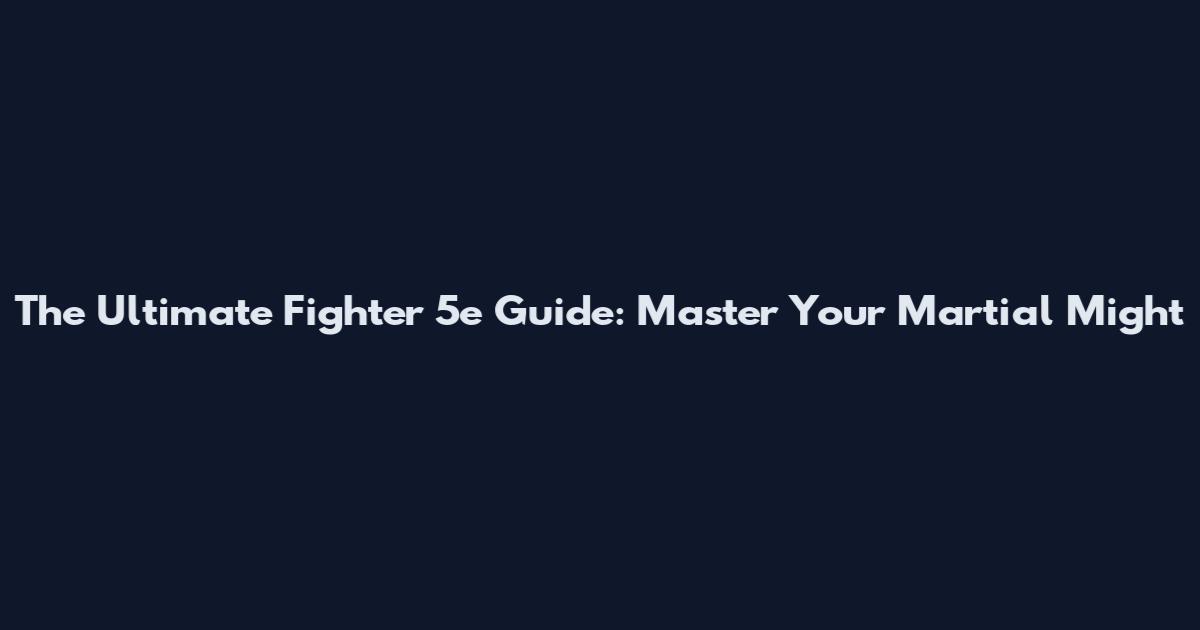 The Ultimate Fighter 5e Guide: Master Your Martial Might