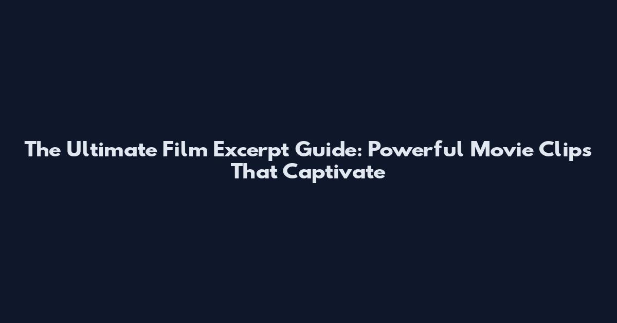 The Ultimate Film Excerpt Guide: Powerful Movie Clips That Captivate