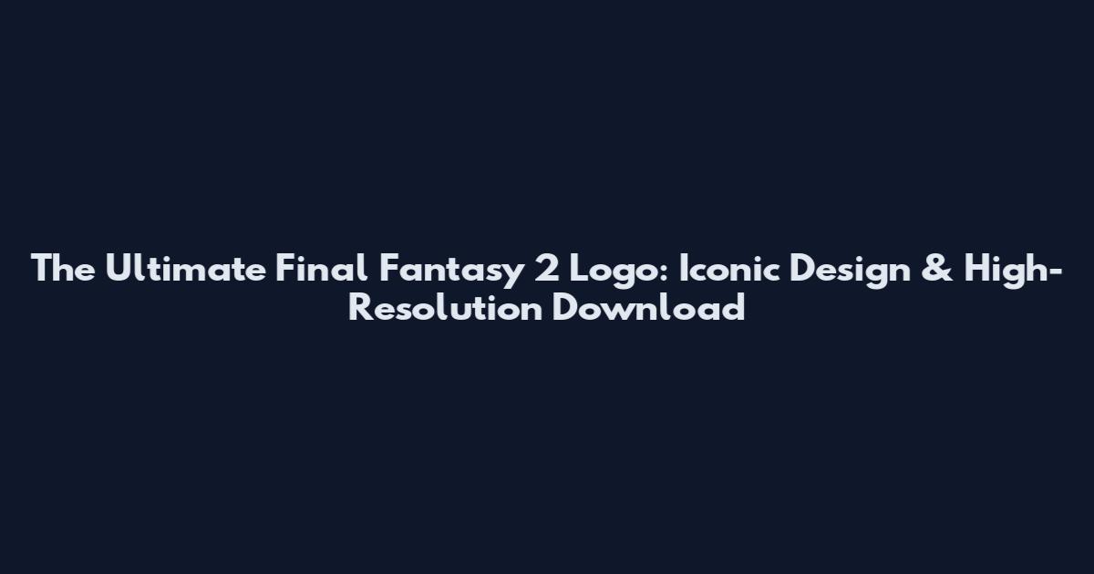 The Ultimate Final Fantasy 2 Logo: Iconic Design & High-Resolution Download