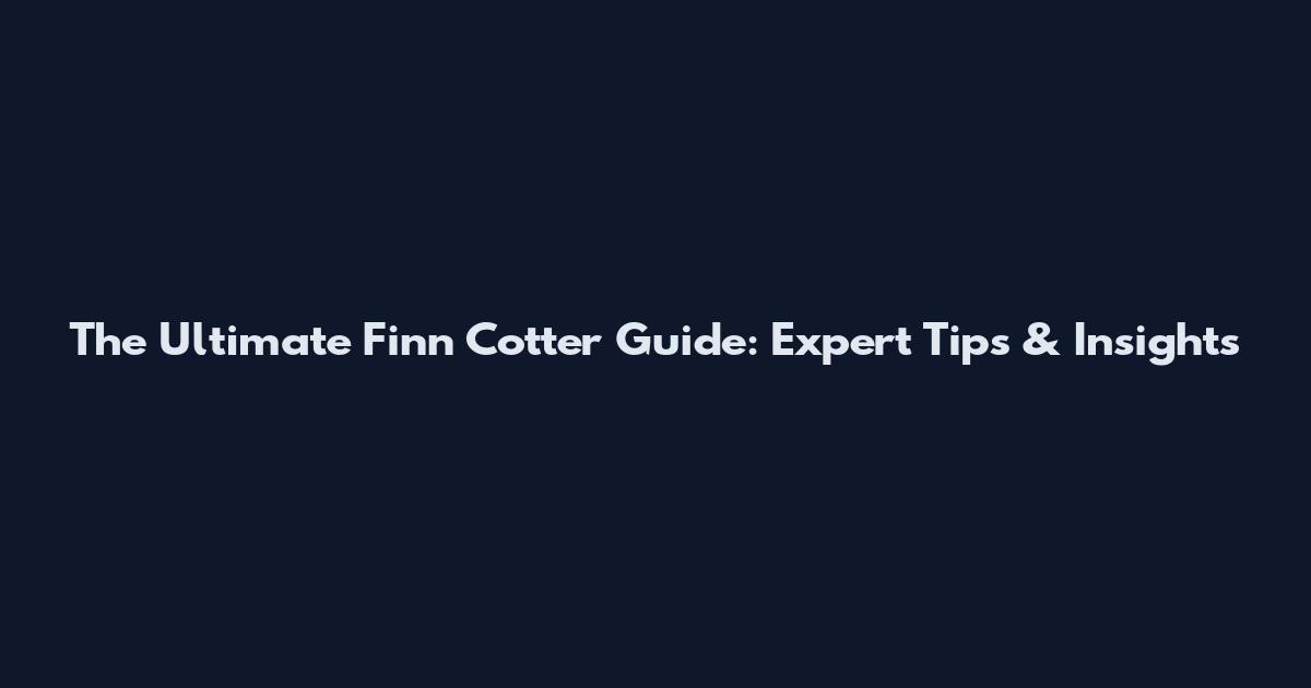 The Ultimate Finn Cotter Guide: Expert Tips & Insights