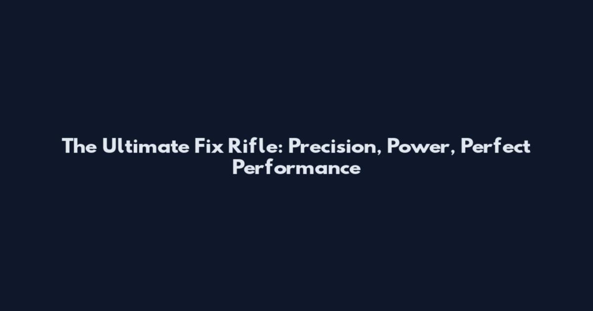 The Ultimate Fix Rifle: Precision, Power, Perfect Performance