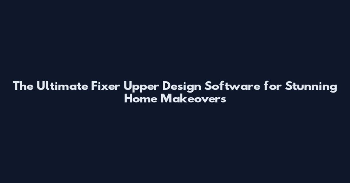 The Ultimate Fixer Upper Design Software for Stunning Home Makeovers