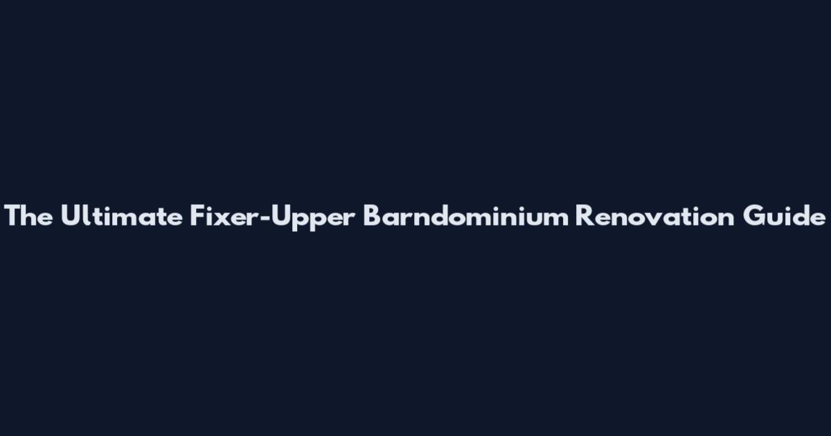 The Ultimate Fixer-Upper Barndominium Renovation Guide