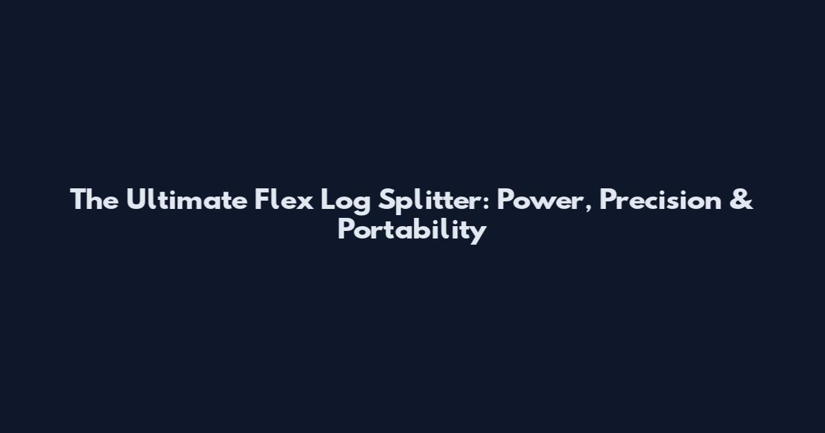 The Ultimate Flex Log Splitter: Power, Precision & Portability
