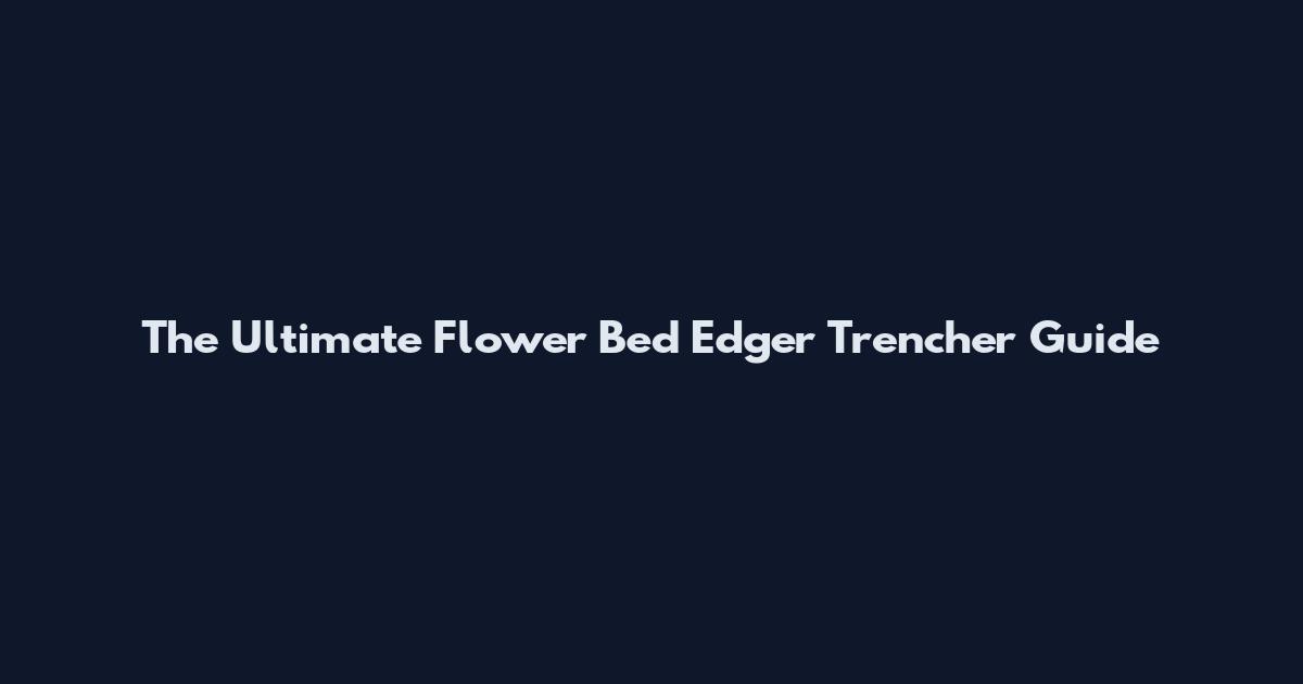 The Ultimate Flower Bed Edger Trencher Guide