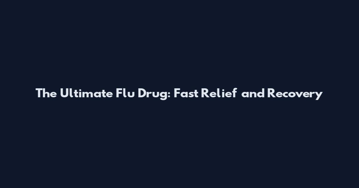 The Ultimate Flu Drug: Fast Relief and Recovery