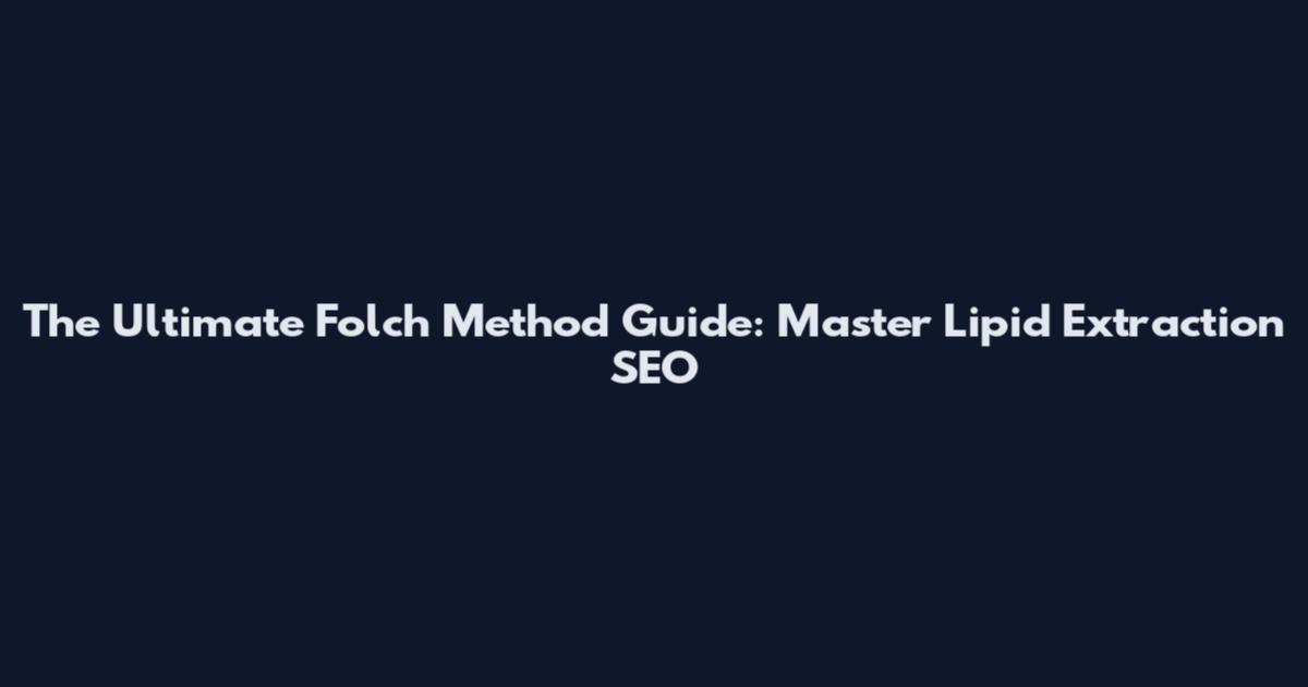 The Ultimate Folch Method Guide: Master Lipid Extraction SEO