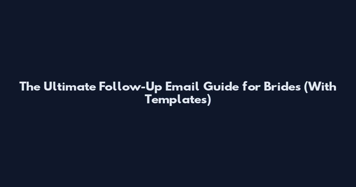 The Ultimate Follow-Up Email Guide for Brides (With Templates)