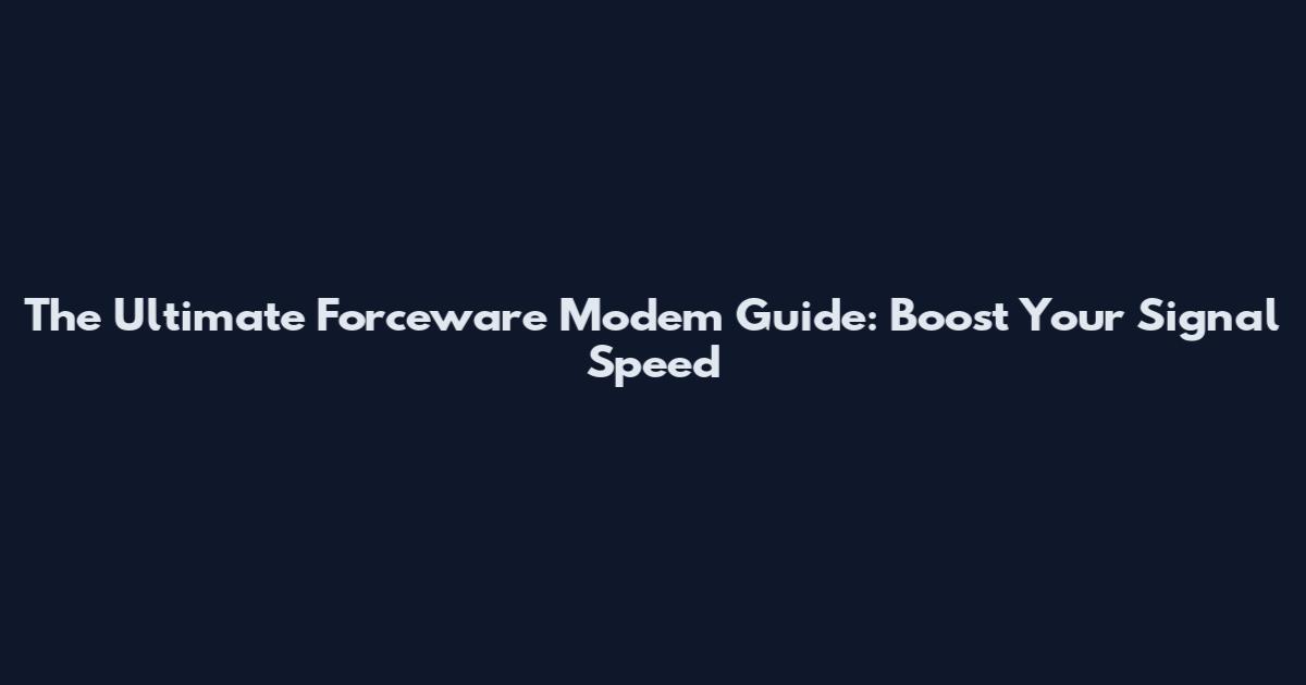The Ultimate Forceware Modem Guide: Boost Your Signal Speed