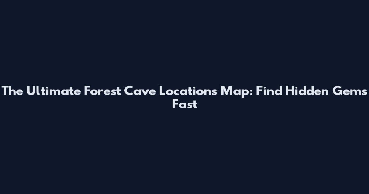 The Ultimate Forest Cave Locations Map: Find Hidden Gems Fast