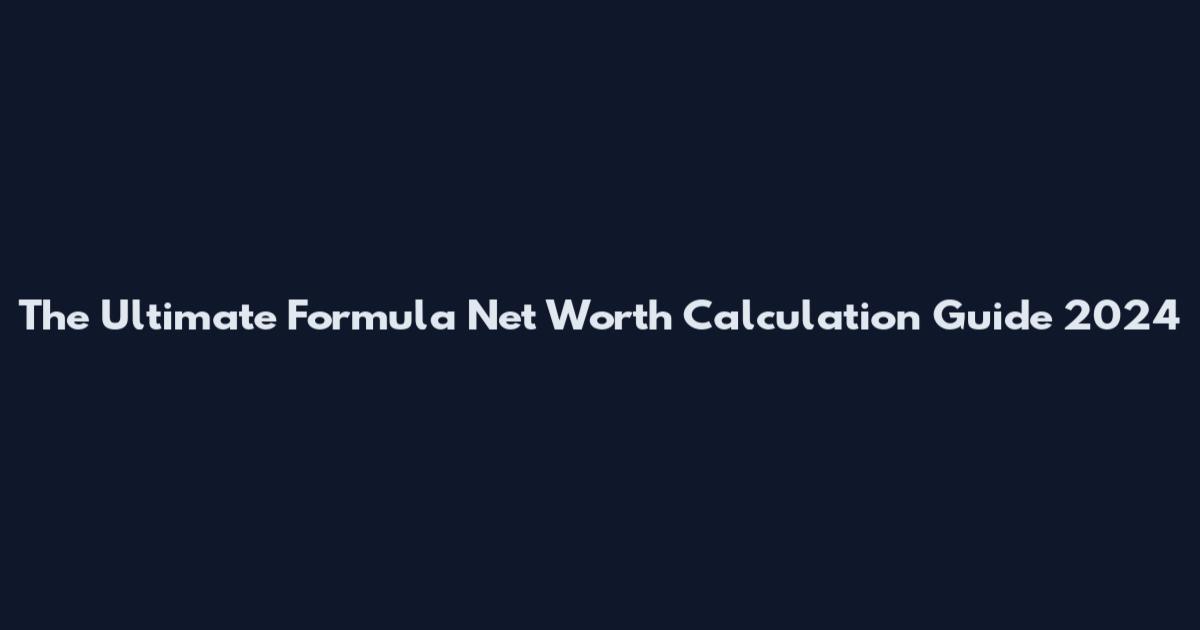 The Ultimate Formula Net Worth Calculation Guide 2024