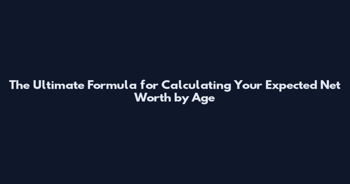The Ultimate Formula for Calculating Your Expected Net Worth by Age