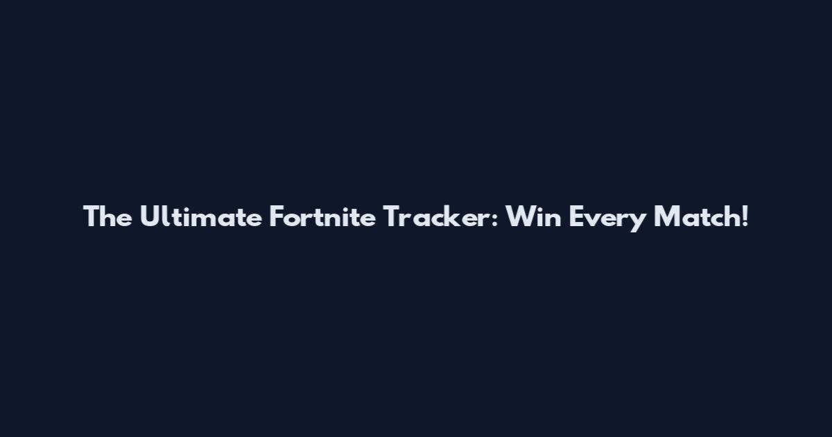 The Ultimate Fortnite Tracker: Win Every Match!