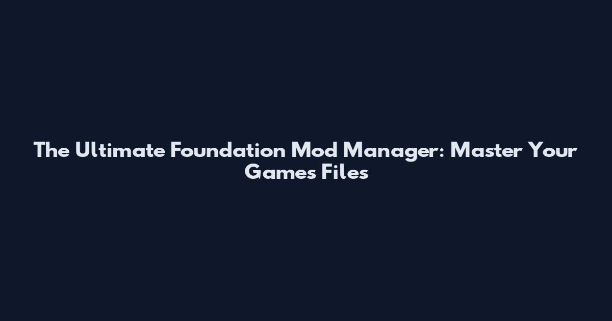 The Ultimate Foundation Mod Manager: Master Your Game's Files