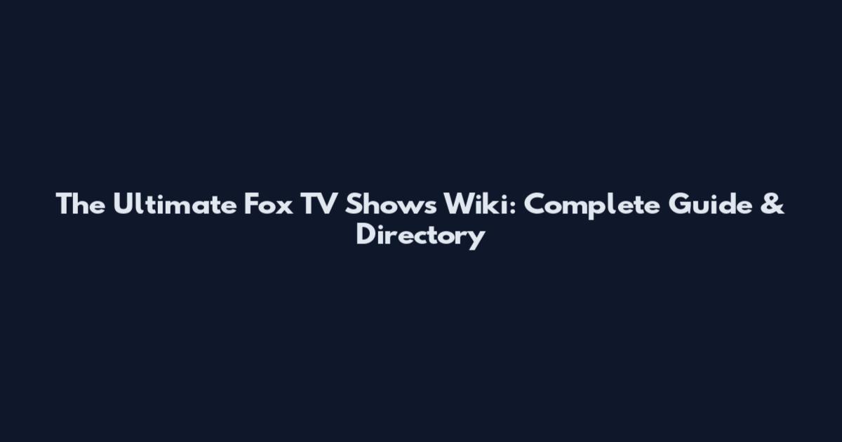 The Ultimate Fox TV Shows Wiki: Complete Guide & Directory