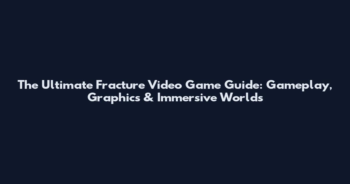 The Ultimate Fracture Video Game Guide: Gameplay, Graphics & Immersive Worlds