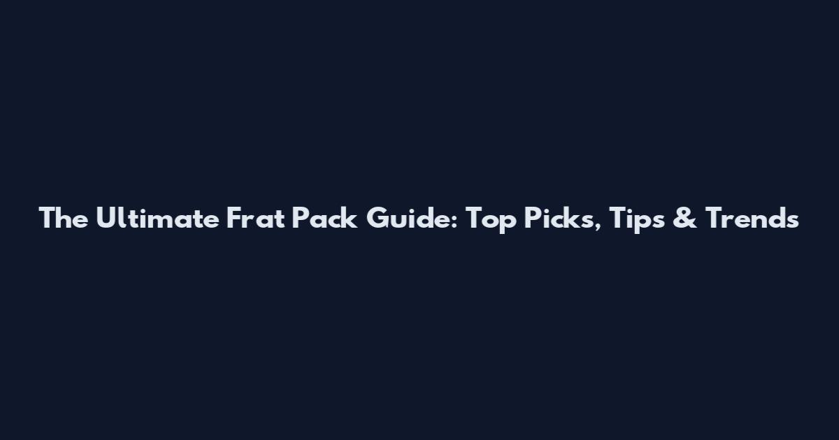 The Ultimate Frat Pack Guide: Top Picks, Tips & Trends
