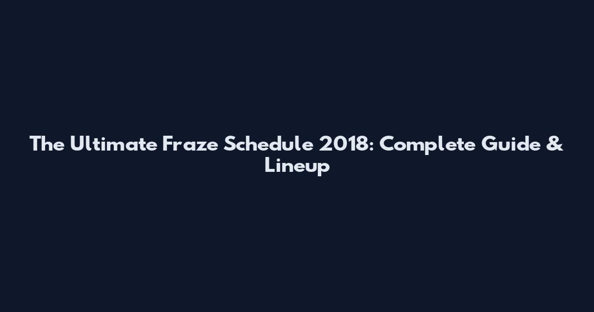 The Ultimate Fraze Schedule 2018: Complete Guide & Lineup