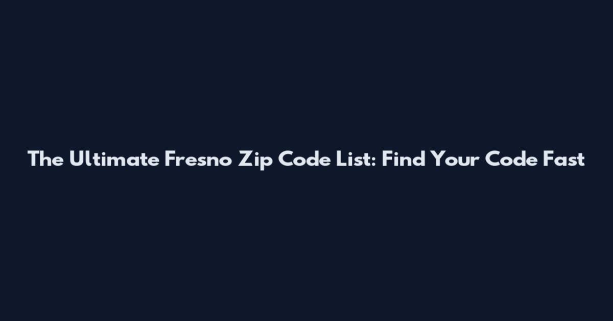 The Ultimate Fresno Zip Code List: Find Your Code Fast