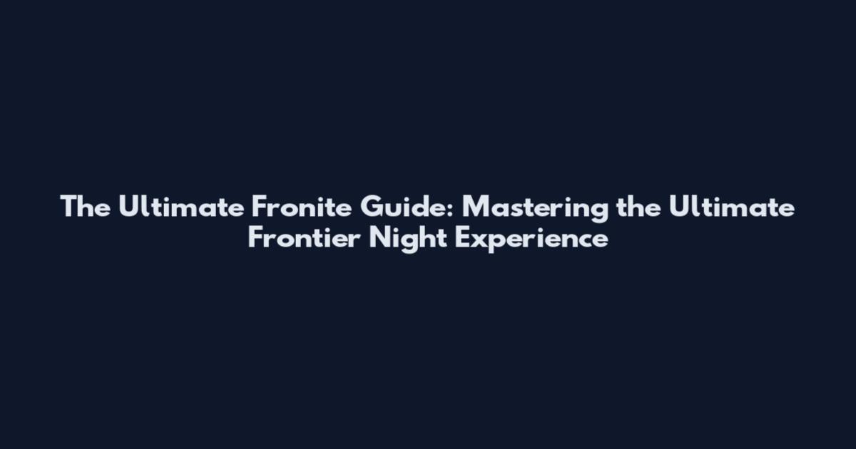 The Ultimate Fronite Guide: Mastering the Ultimate Frontier Night Experience