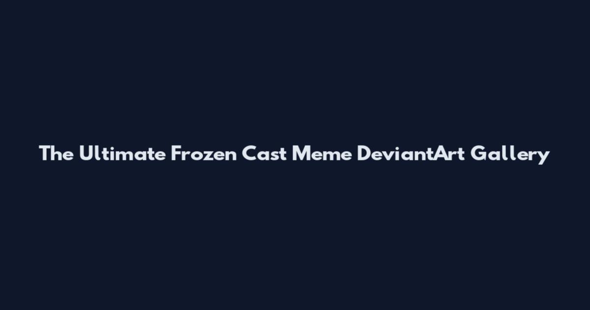 The Ultimate Frozen Cast Meme DeviantArt Gallery