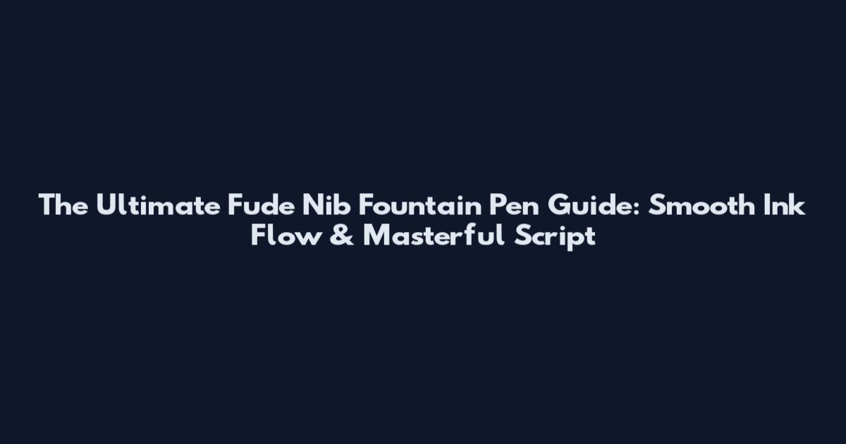The Ultimate Fude Nib Fountain Pen Guide: Smooth Ink Flow & Masterful Script