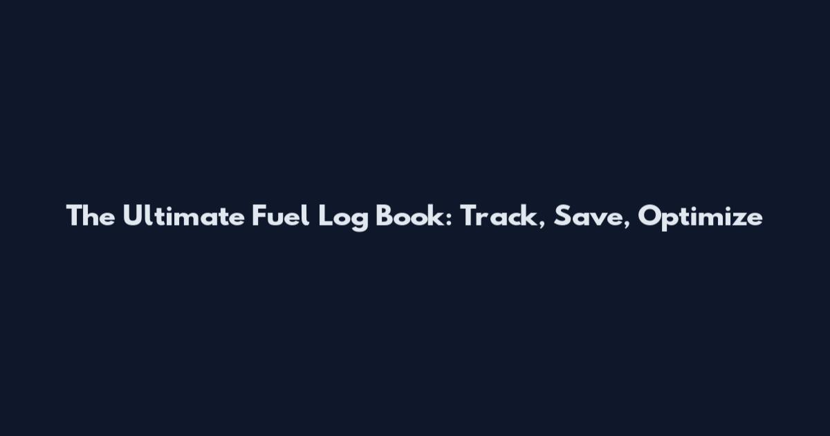 The Ultimate Fuel Log Book: Track, Save, Optimize