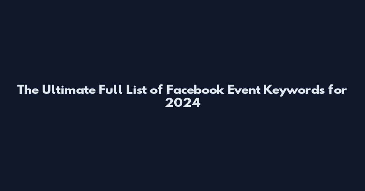 The Ultimate Full List of Facebook Event Keywords for 2024