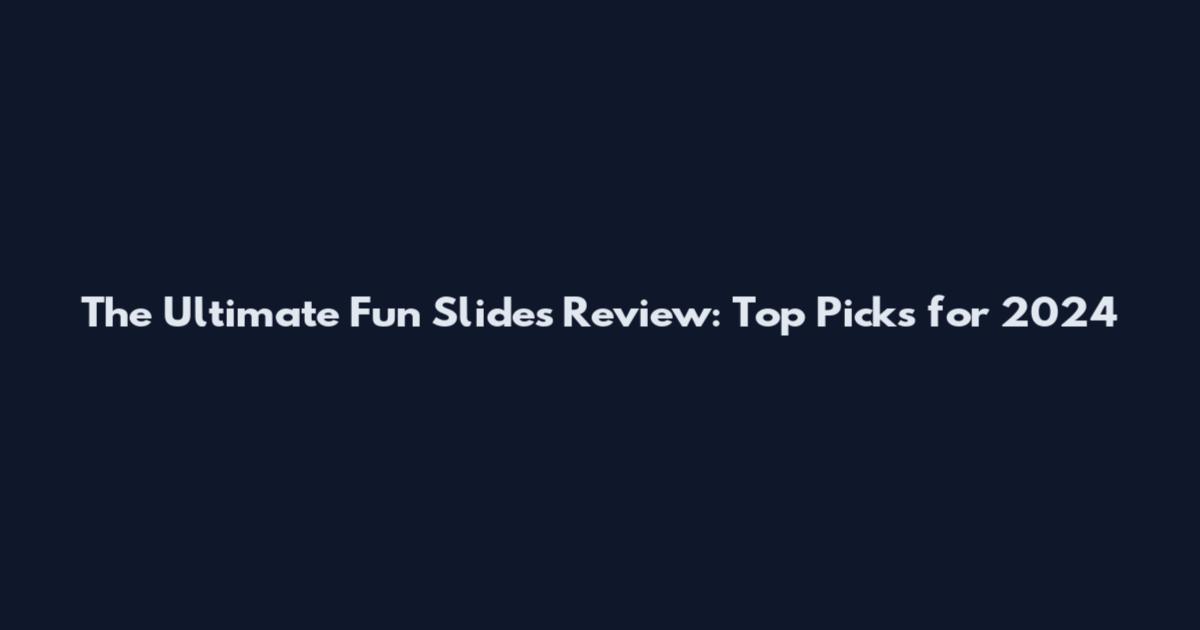 The Ultimate Fun Slides Review: Top Picks for 2024