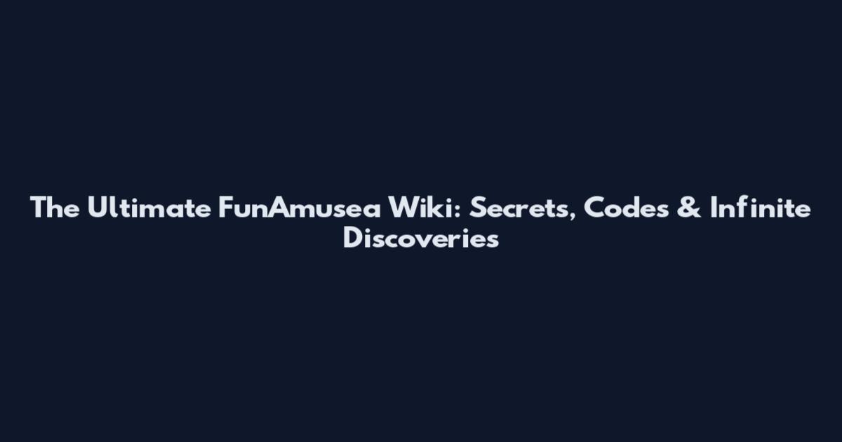 The Ultimate FunAmusea Wiki: Secrets, Codes & Infinite Discoveries