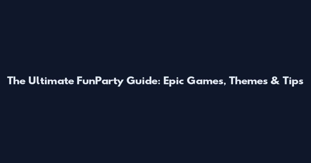 The Ultimate FunParty Guide: Epic Games, Themes & Tips