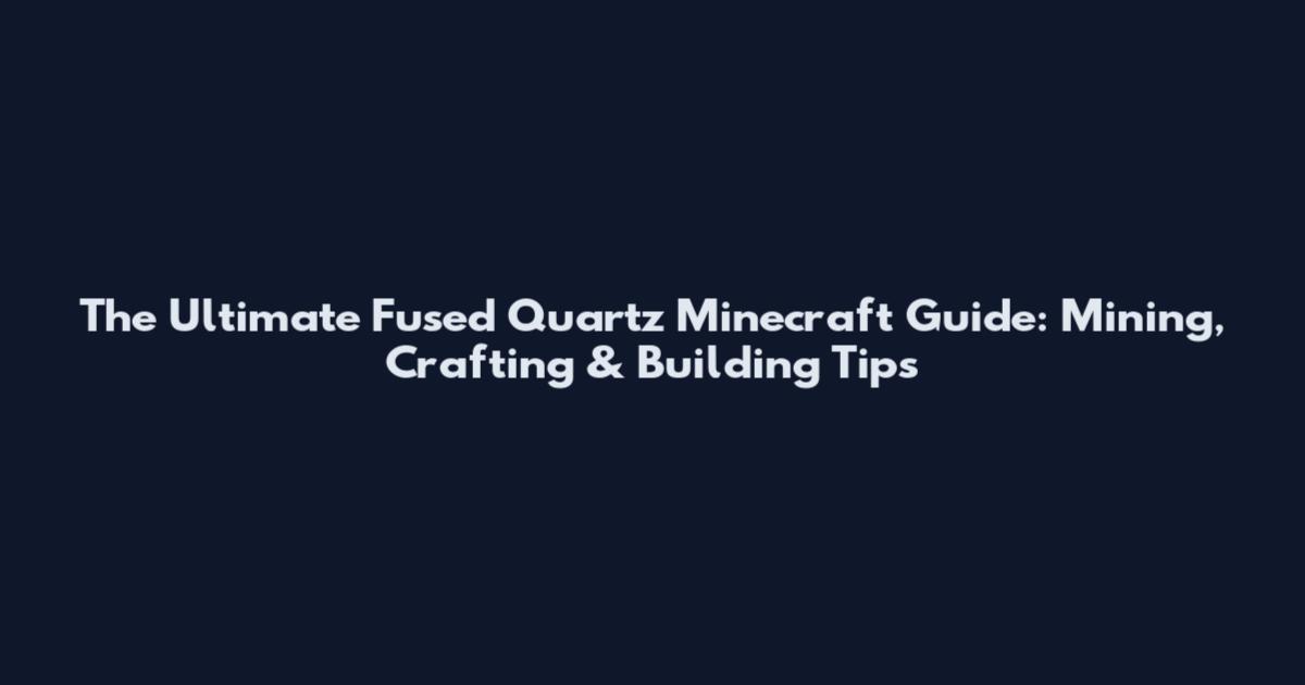 The Ultimate Fused Quartz Minecraft Guide: Mining, Crafting & Building Tips
