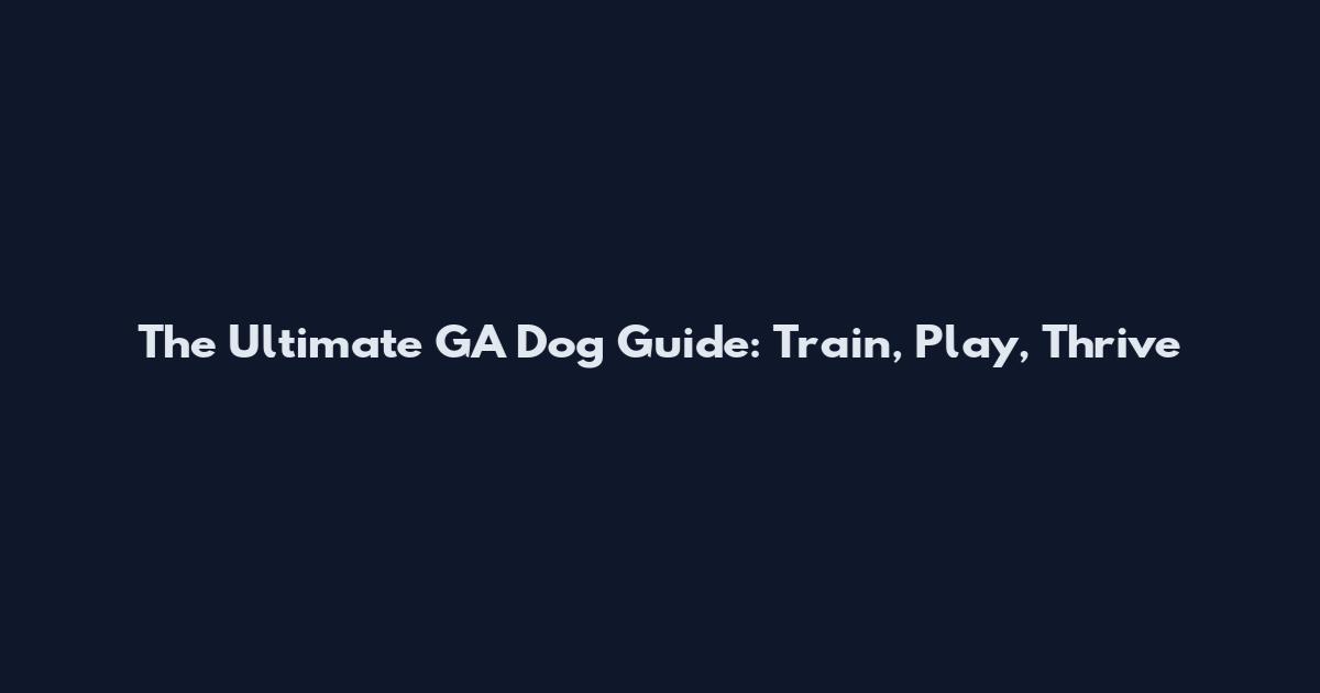 The Ultimate GA Dog Guide: Train, Play, Thrive