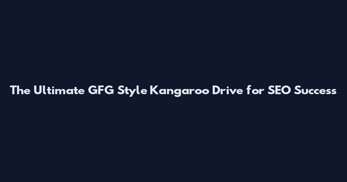 The Ultimate GFG Style Kangaroo Drive for SEO Success
