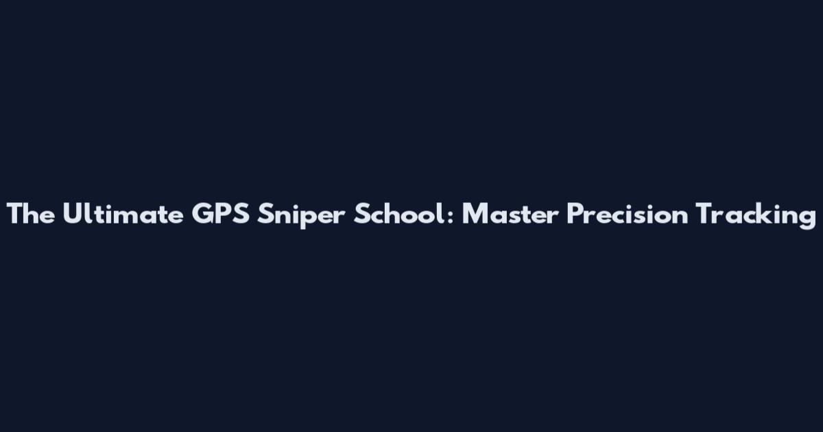The Ultimate GPS Sniper School: Master Precision Tracking