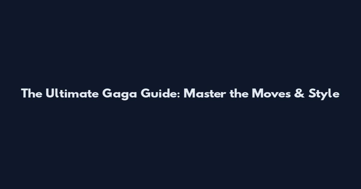 The Ultimate Gaga Guide: Master the Moves & Style