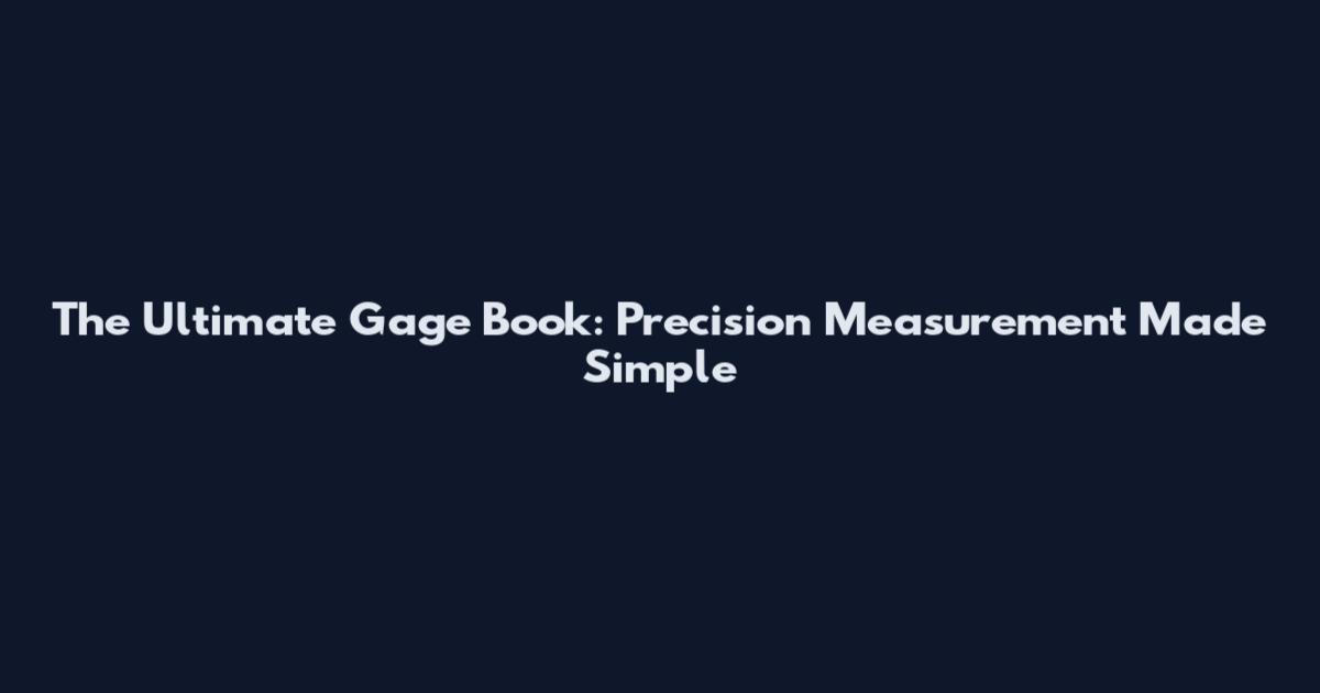 The Ultimate Gage Book: Precision Measurement Made Simple