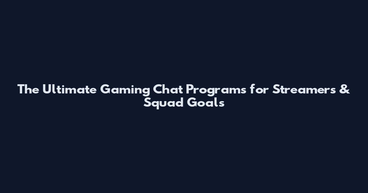 The Ultimate Gaming Chat Programs for Streamers & Squad Goals