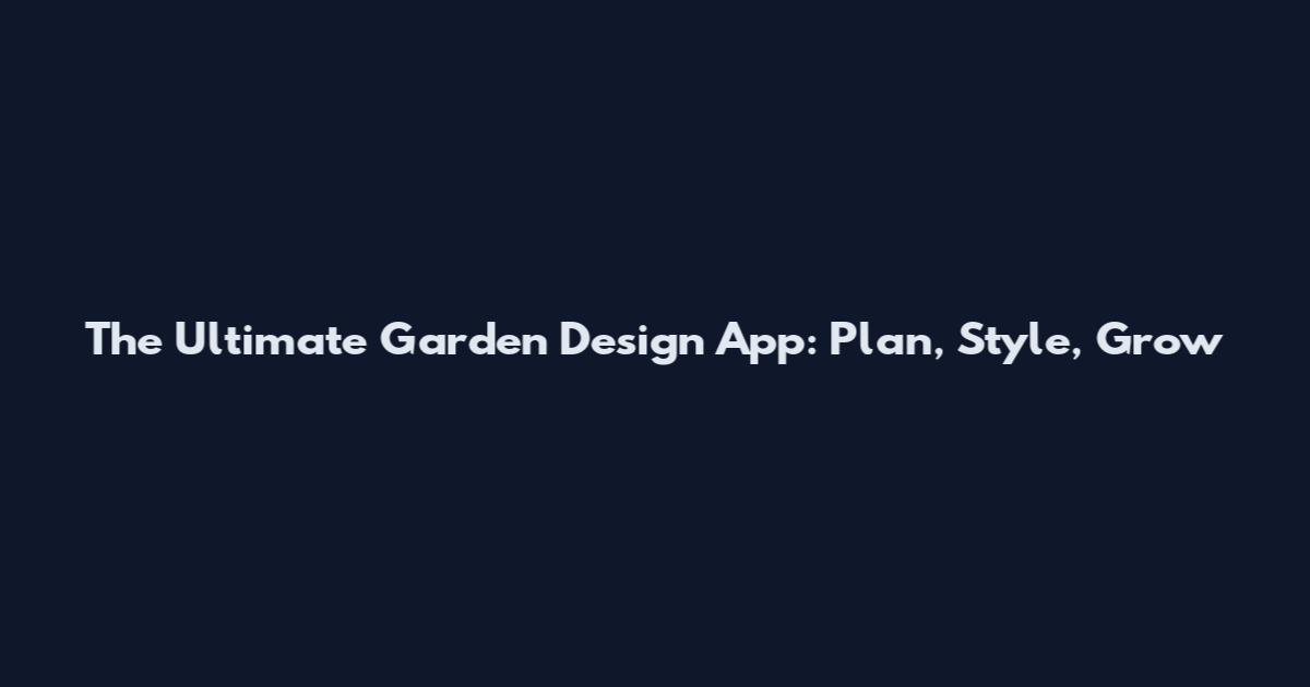 The Ultimate Garden Design App: Plan, Style, Grow