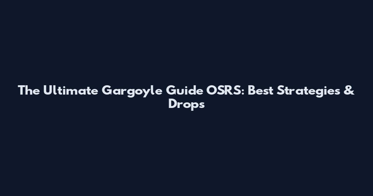 The Ultimate Gargoyle Guide OSRS: Best Strategies & Drops