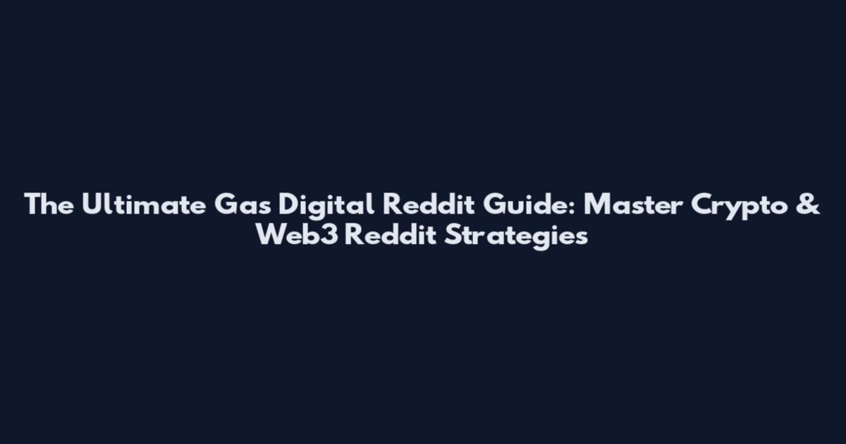 The Ultimate Gas Digital Reddit Guide: Master Crypto & Web3 Reddit Strategies