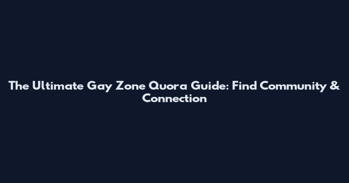The Ultimate Gay Zone Quora Guide: Find Community & Connection