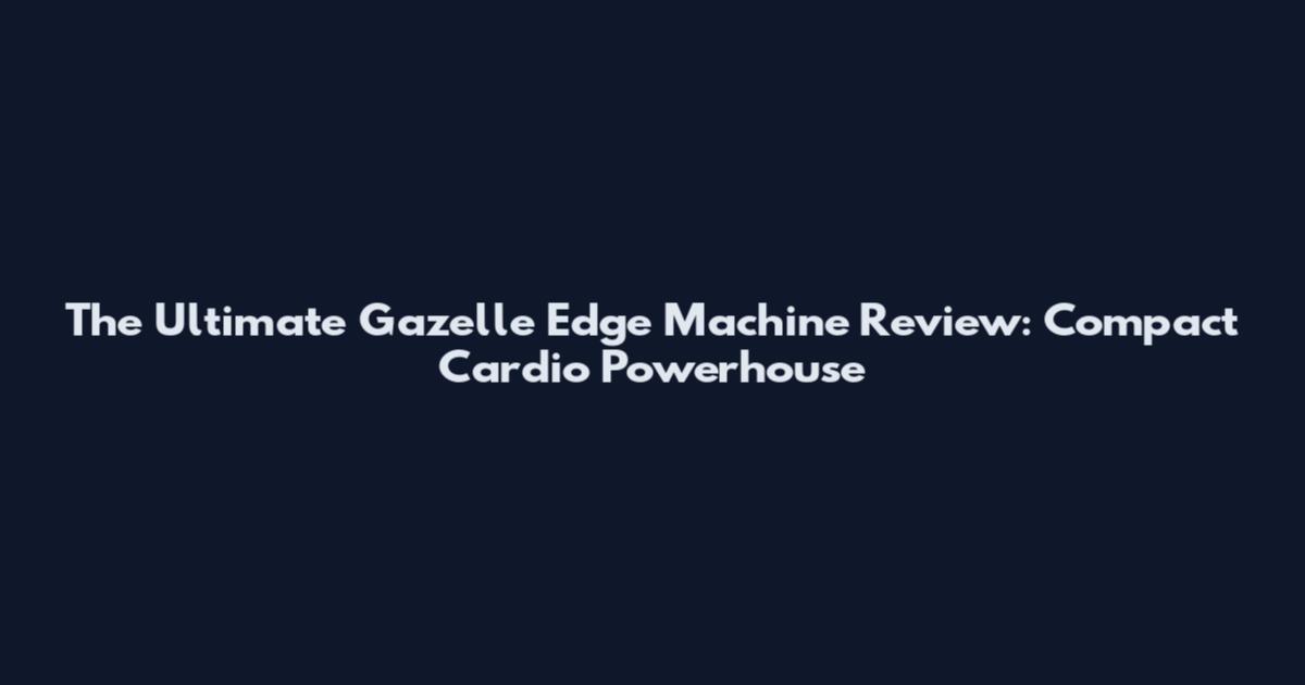 The Ultimate Gazelle Edge Machine Review: Compact Cardio Powerhouse