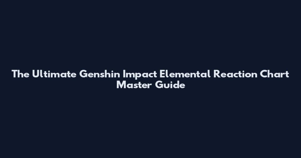 The Ultimate Genshin Impact Elemental Reaction Chart Master Guide